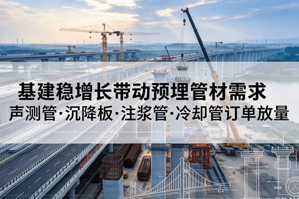乳山基建稳增长带动预埋监测管材需求，声测管、沉降板、注浆管订单持续放量